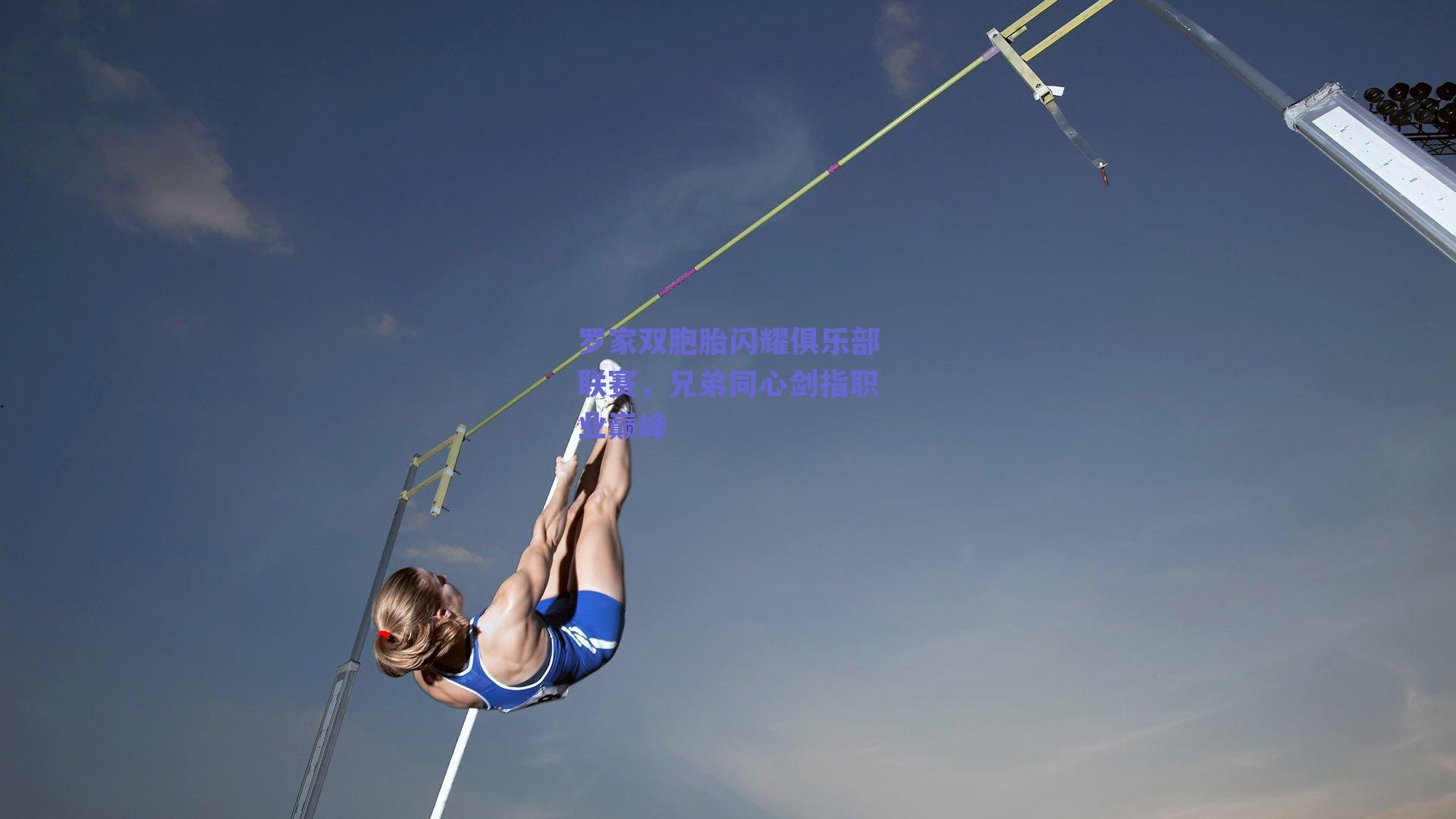 罗家双胞胎闪耀俱乐部联赛，兄弟同心剑指职业巅峰