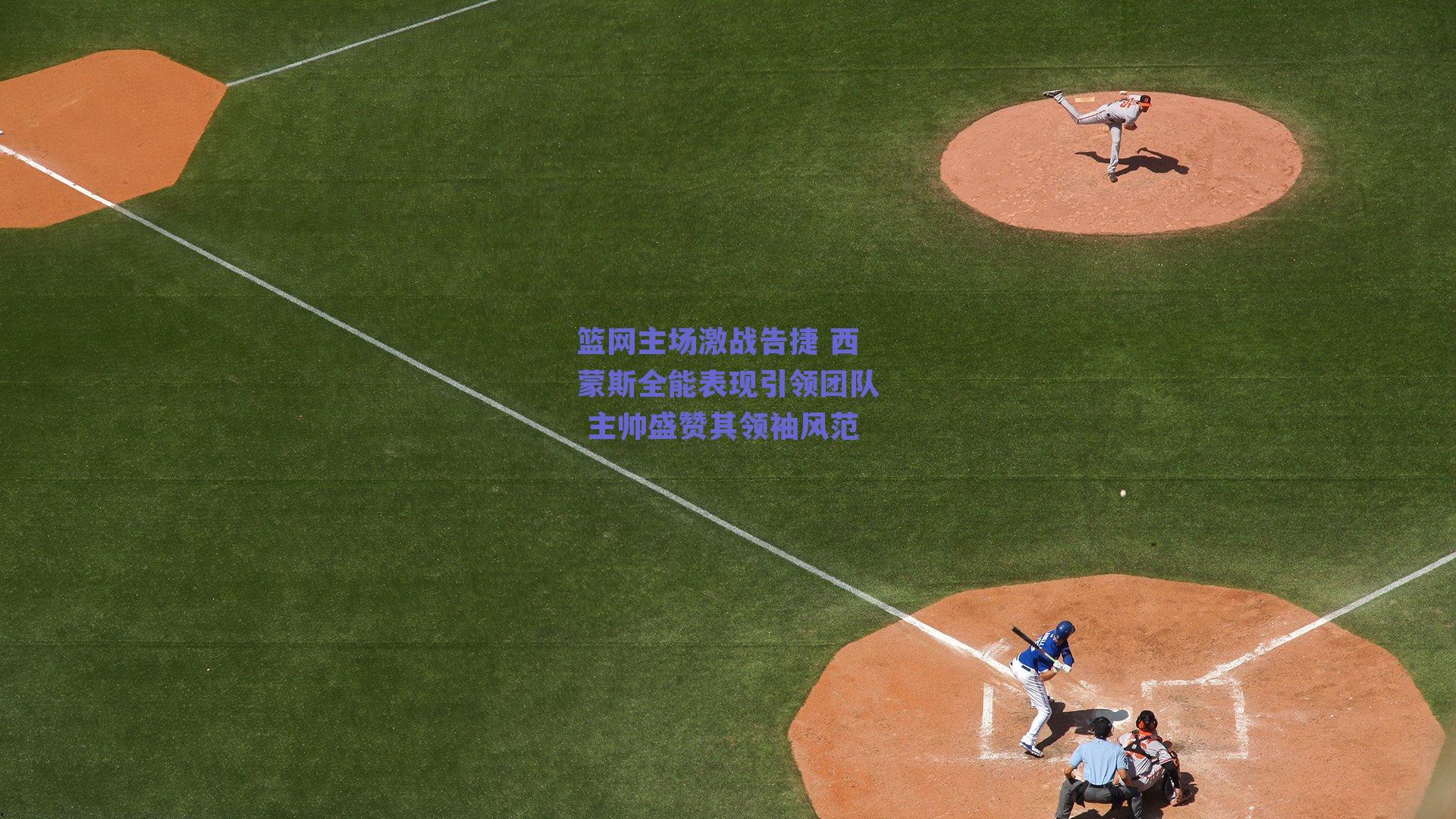 篮网主场激战告捷 西蒙斯全能表现引领团队 主帅盛赞其领袖风范