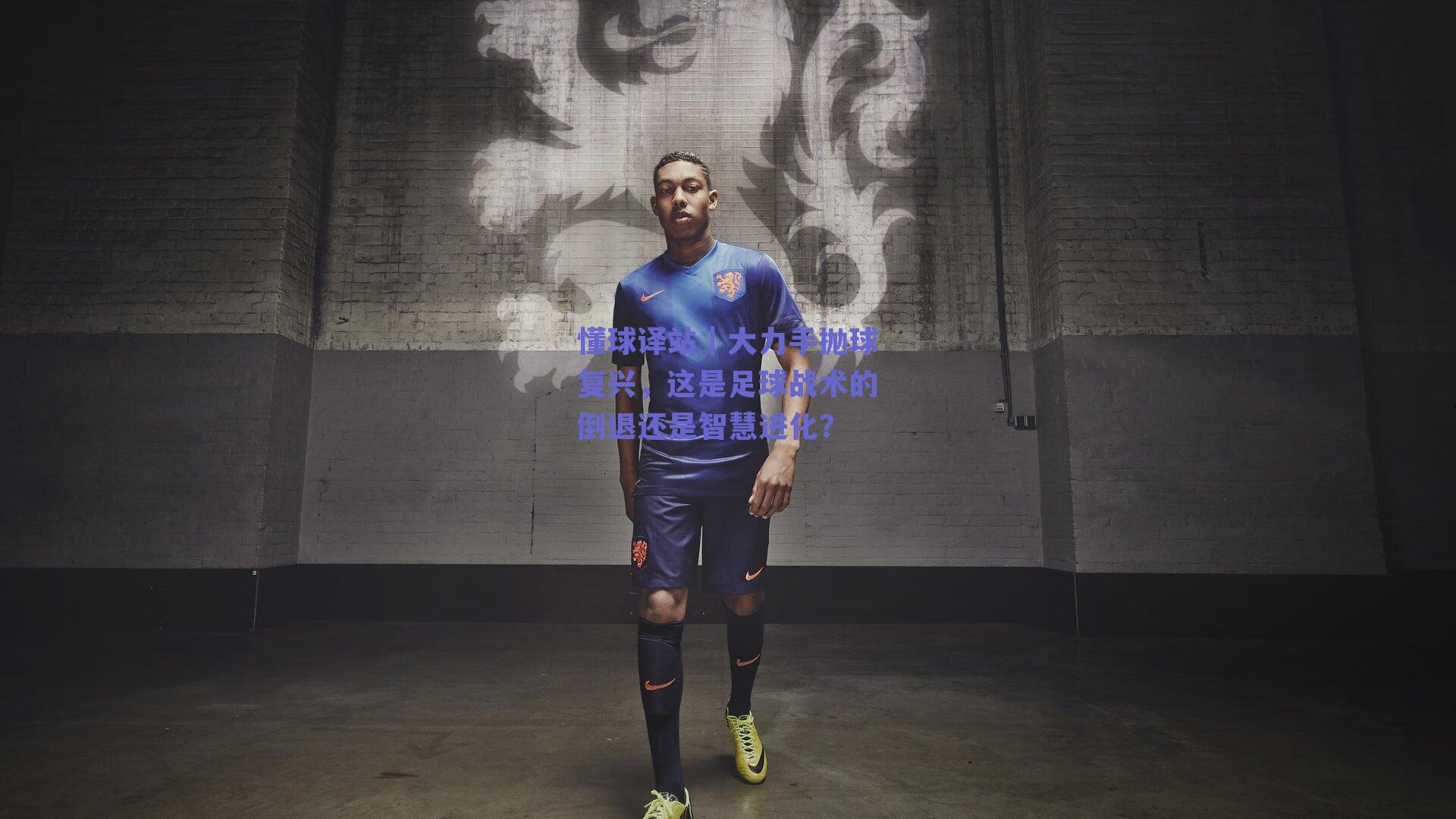 懂球译站｜大力手抛球复兴，这是足球战术的倒退还是智慧进化？