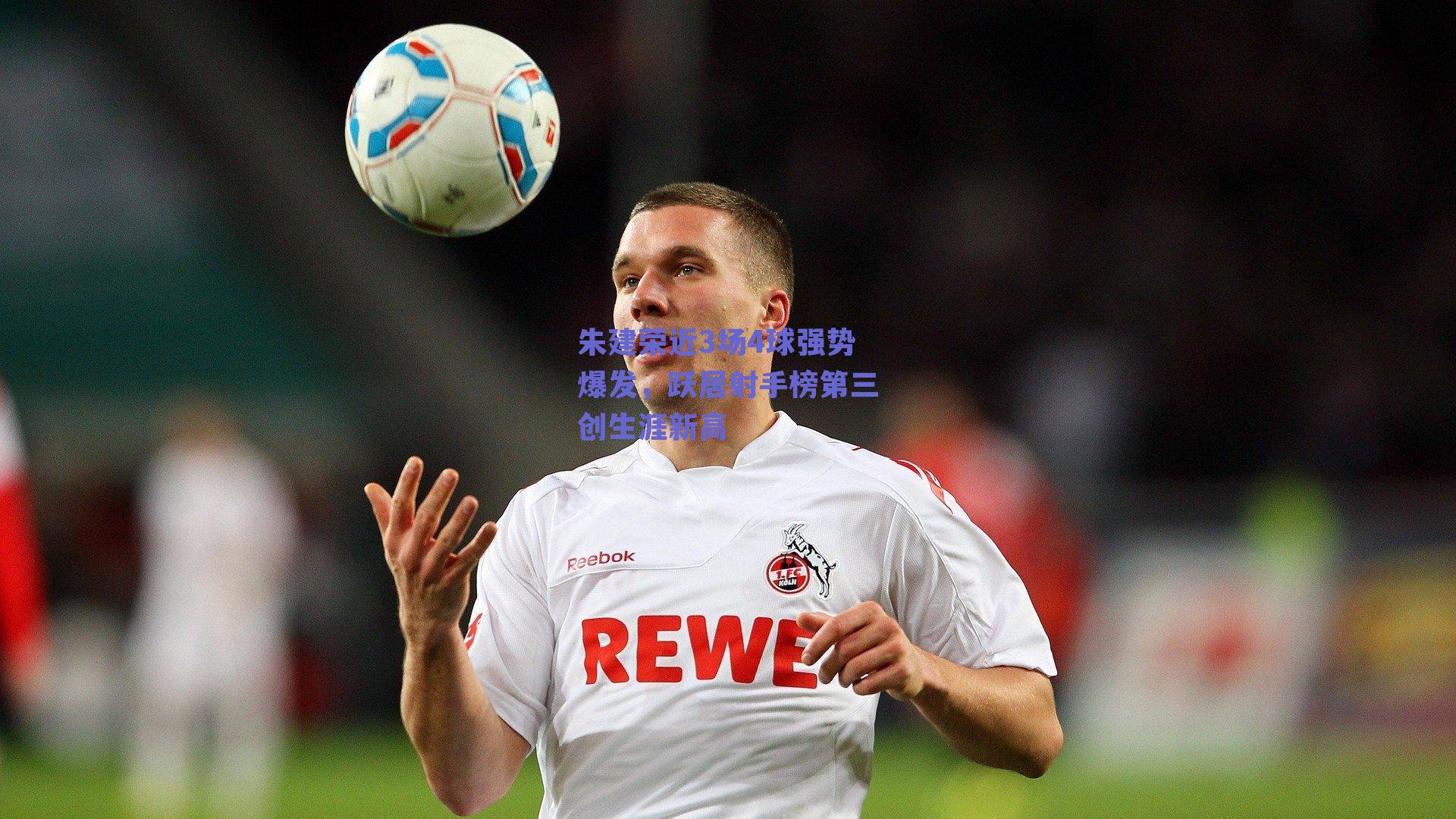 朱建荣近3场4球强势爆发，跃居射手榜第三创生涯新高